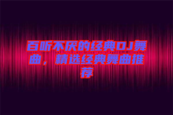 百聽不厭的經典DJ舞曲，精選經典舞曲推薦