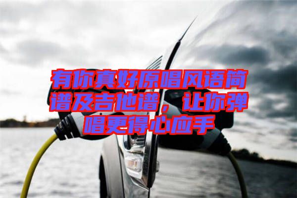 有你真好原唱風(fēng)語(yǔ)簡(jiǎn)譜及吉他譜，讓你彈唱更得心應(yīng)手