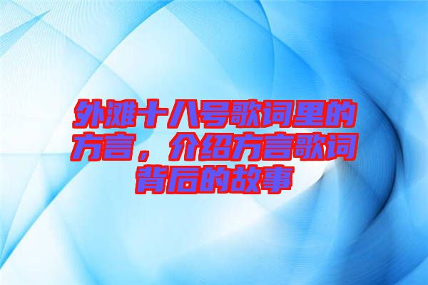 外灘十八號(hào)歌詞里的方言，介紹方言歌詞背后的故事