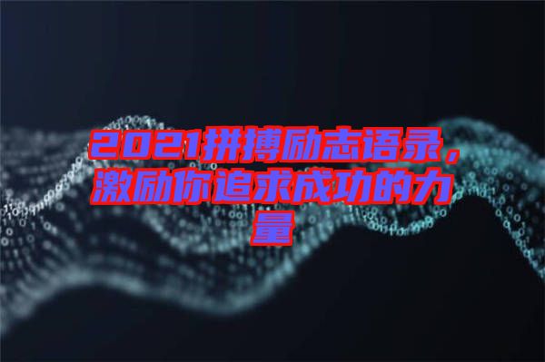 2021拼搏勵志語錄，激勵你追求成功的力量