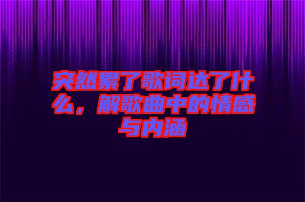 突然累了歌詞達(dá)了什么，解歌曲中的情感與內(nèi)涵