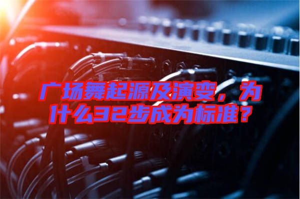 廣場舞起源及演變，為什么32步成為標準？