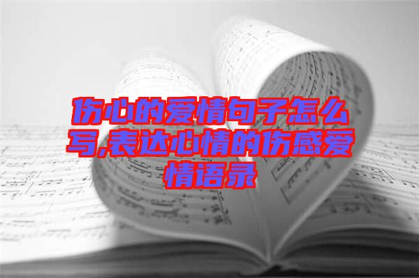 傷心的愛情句子怎么寫,表達(dá)心情的傷感愛情語錄