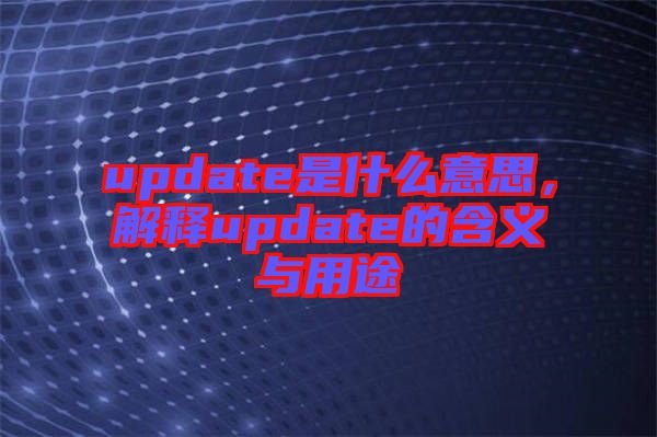 update是什么意思，解釋update的含義與用途