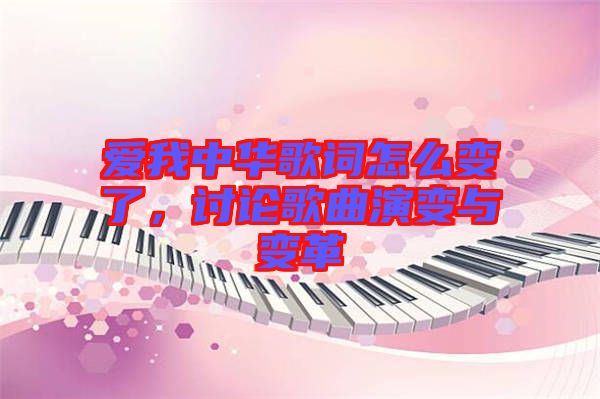 愛(ài)我中華歌詞怎么變了，討論歌曲演變與變革