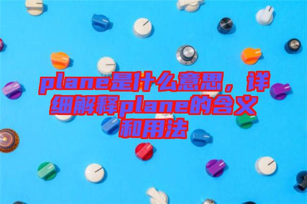 plane是什么意思，詳細(xì)解釋plane的含義和用法