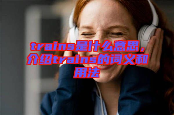 trains是什么意思，介紹trains的詞義和用法