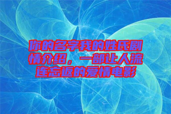 你的名字我的姓氏劇情介紹，一部讓人流連忘返的愛情電影