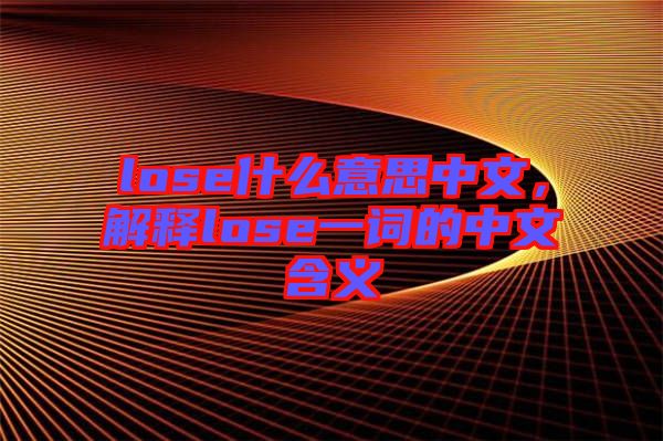 lose什么意思中文，解釋lose一詞的中文含義