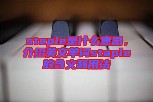 staple是什么意思，介紹英文單詞staple的含義和用法