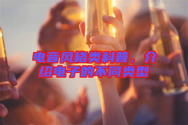 電音風格類科普，介紹電子的不同類型