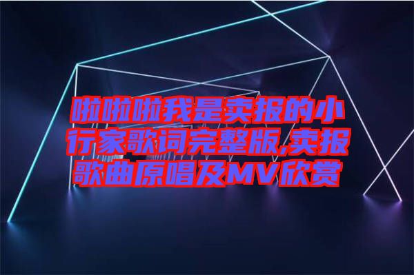 啦啦啦我是賣報的小行家歌詞完整版,賣報歌曲原唱及MV欣賞