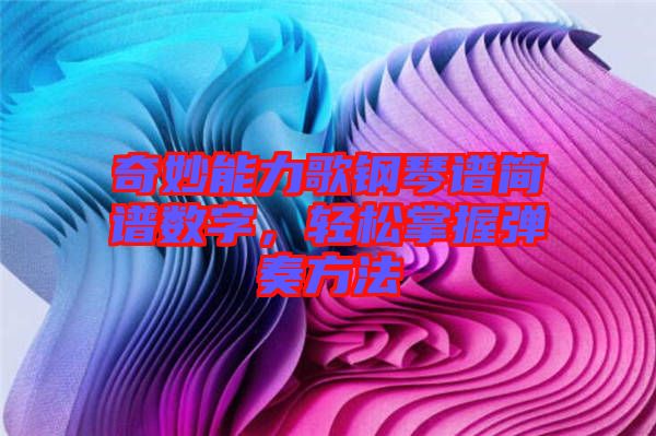 奇妙能力歌鋼琴譜簡譜數(shù)字，輕松掌握彈奏方法