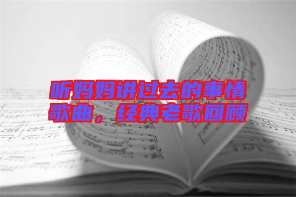 聽媽媽講過去的事情歌曲，經(jīng)典老歌回顧