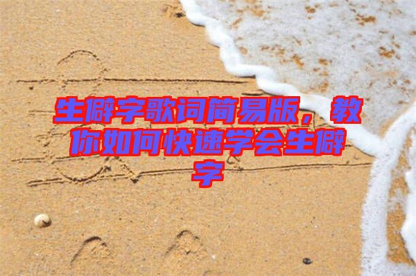 生僻字歌詞簡易版，教你如何快速學(xué)會(huì)生僻字