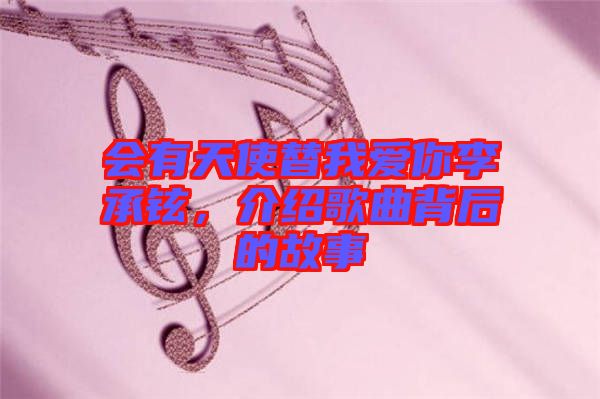 會(huì)有天使替我愛(ài)你李承鉉，介紹歌曲背后的故事