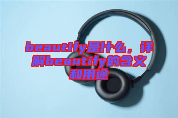 beautify是什么，詳解beautify的含義和用途