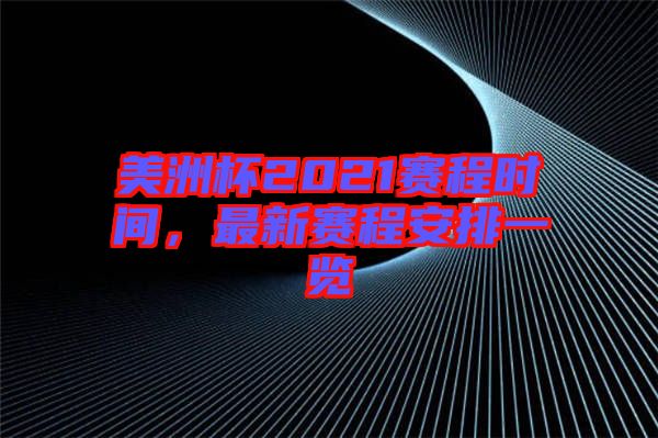 美洲杯2021賽程時間，最新賽程安排一覽