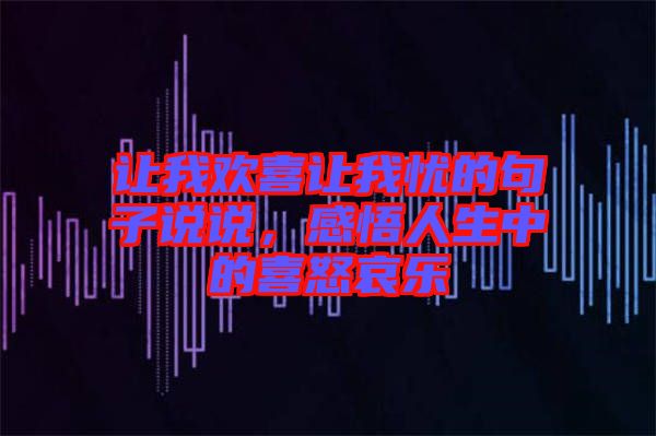 讓我歡喜讓我憂的句子說(shuō)說(shuō)，感悟人生中的喜怒哀樂(lè)