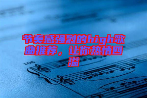 節(jié)奏感強(qiáng)烈的high歌曲推薦，讓你熱情四溢