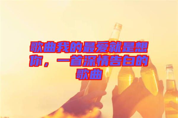 歌曲我的最愛(ài)就是想你，一首深情告白的歌曲