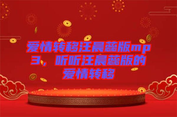 愛情轉(zhuǎn)移汪晨蕊版mp3，聽聽汪晨蕊版的愛情轉(zhuǎn)移