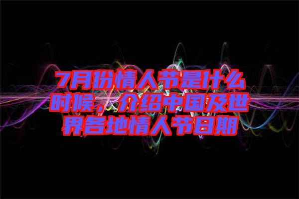 7月份情人節(jié)是什么時候，介紹中國及世界各地情人節(jié)日期