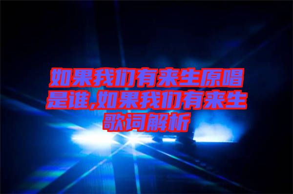 如果我們有來生原唱是誰(shuí),如果我們有來生歌詞解析