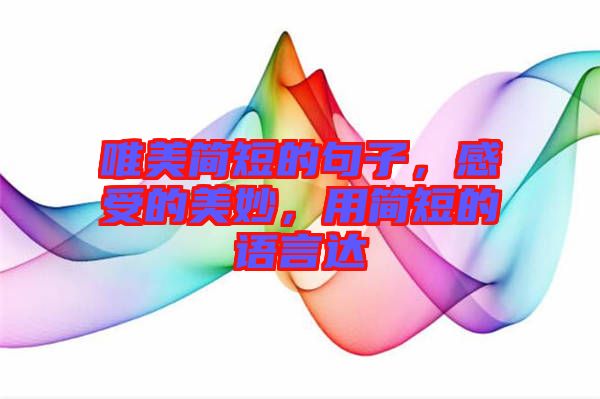 唯美簡短的句子，感受的美妙，用簡短的語言達