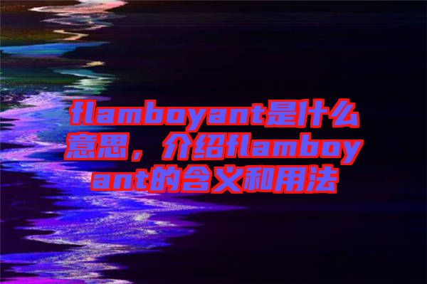 flamboyant是什么意思，介紹flamboyant的含義和用法