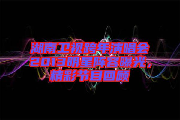 湖南衛(wèi)視跨年演唱會(huì)2013明星陣容曝光，精彩節(jié)目回顧