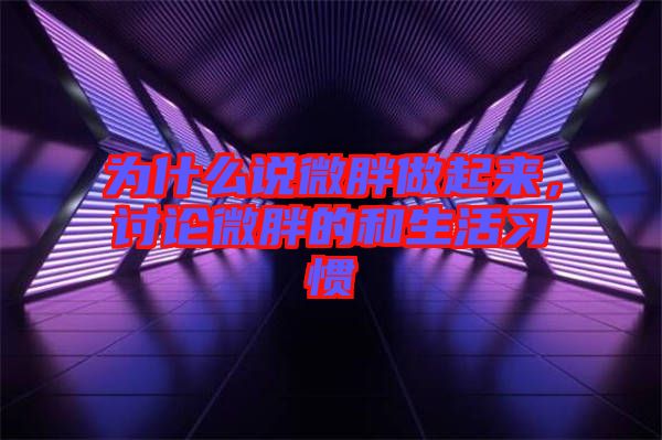 為什么說微胖做起來，討論微胖的和生活習(xí)慣