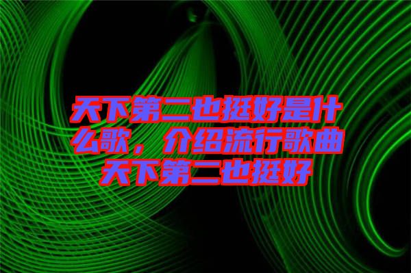 天下第二也挺好是什么歌，介紹流行歌曲天下第二也挺好