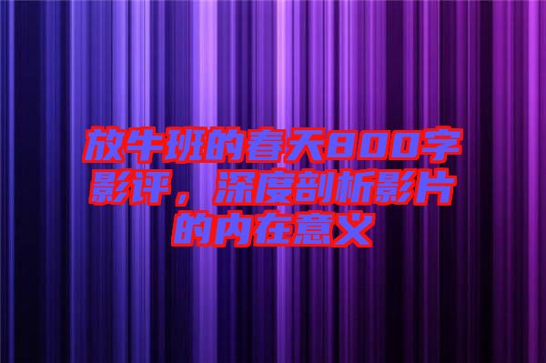 放牛班的春天800字影評(píng)，深度剖析影片的內(nèi)在意義