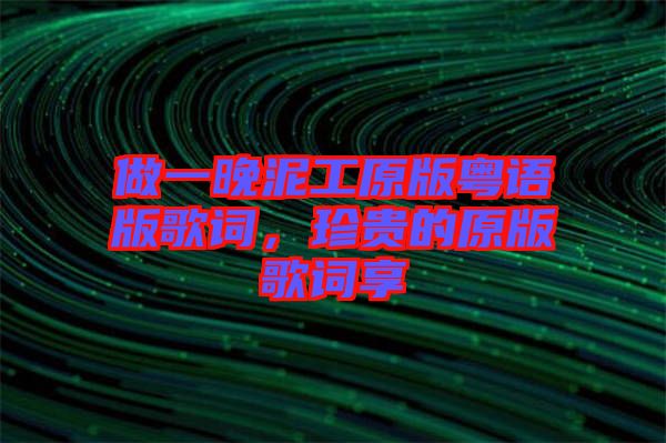 做一晚泥工原版粵語版歌詞，珍貴的原版歌詞享