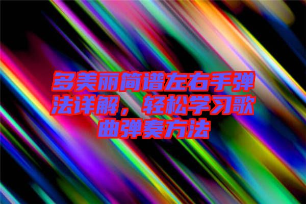 多美麗簡譜左右手彈法詳解，輕松學(xué)習(xí)歌曲彈奏方法