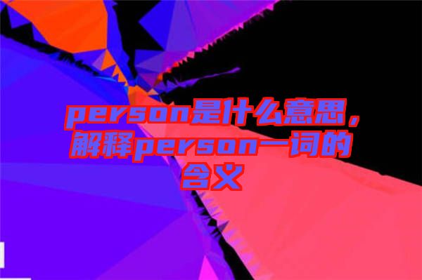 person是什么意思，解釋person一詞的含義