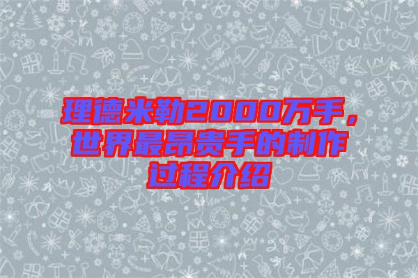 理德米勒2000萬手，世界最昂貴手的制作過程介紹