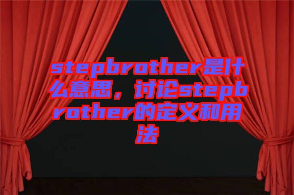 stepbrother是什么意思，討論stepbrother的定義和用法