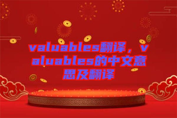 valuables翻譯，valuables的中文意思及翻譯