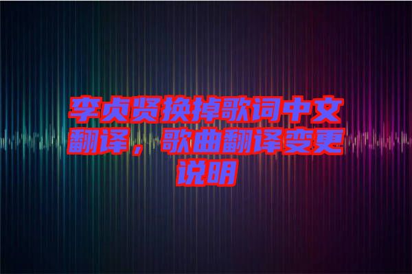 李貞賢換掉歌詞中文翻譯，歌曲翻譯變更說明