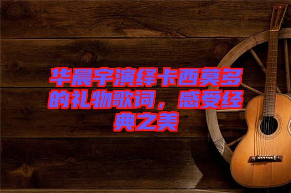 華晨宇演繹卡西莫多的禮物歌詞，感受經(jīng)典之美