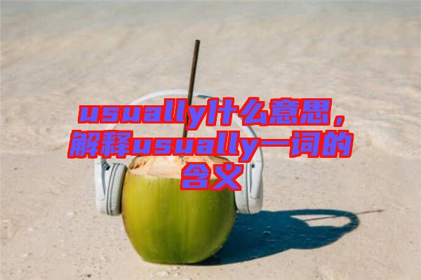 usually什么意思，解釋usually一詞的含義