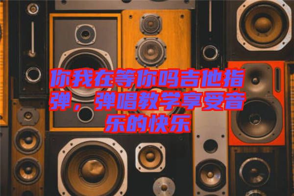 你我在等你嗎吉他指彈，彈唱教學享受音樂的快樂