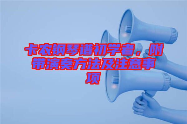 卡農(nóng)鋼琴譜初學(xué)者，附帶演奏方法及注意事項(xiàng)