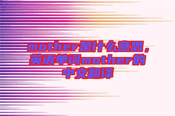 mother是什么意思，英語單詞mother的中文翻譯