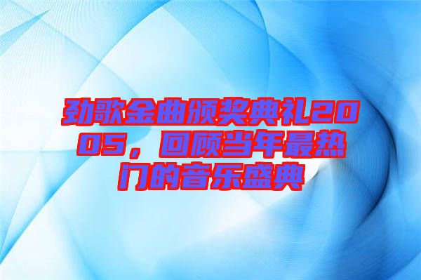 勁歌金曲頒獎典禮2005，回顧當(dāng)年最熱門的音樂盛典