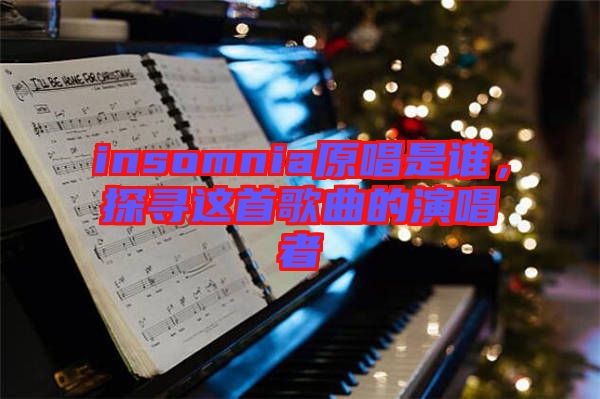 insomnia原唱是誰(shuí)，探尋這首歌曲的演唱者