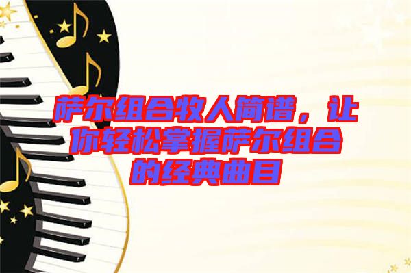 薩爾組合牧人簡(jiǎn)譜，讓你輕松掌握薩爾組合的經(jīng)典曲目