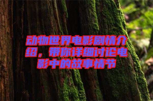 動物世界電影劇情介紹，帶你詳細討論電影中的故事情節(jié)